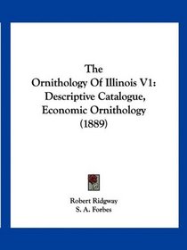 The Ornithology Of Illinois V1: Descriptive Catalogue, Economic Ornithology (1889)