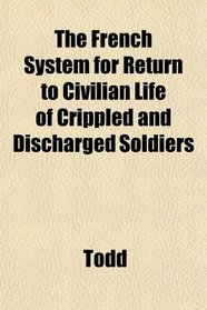 The French System for Return to Civilian Life of Crippled and Discharged Soldiers