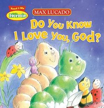 Do You Know I Love You, God? (Max Lucado's Hermie & Friends)
