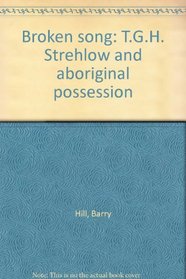 Broken Song: T.G.H. Strehlow and Aboriginal Possession