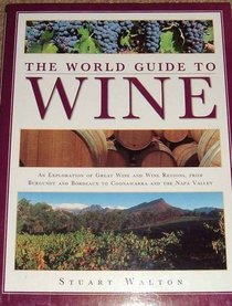 The World Guide to Wine: An Exploration of Great Wine and Wine Regions, from Burgundy and Bordeaux to Coonawarra and the Napa Valley