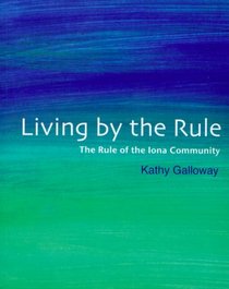 Living by the Rule: The Rule of the Iona Community