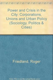 Power and Crisis in the City: Corporations, Unions and Urban Policy (Sociology, Politics & Cities)