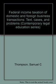 Federal income taxation of domestic and foreign business transactions: Text, cases, and problems (Contemporary legal education series)