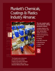 Plunkett's Chemicals, Coatings and Plastics Industry Almanac 2007:  Chemicals, Coatings & Plastics Industry Market Research, Statistics, Trends & Leading Companies