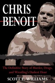 Chris Benoit: The Definitive Story of Murder, Drugs and Wrestling's Darkest Hour