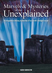 Marvels and Mysteries of the Unexplained: an Imagination-defying Exploration of Our World's Strangest Secrets