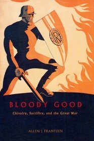 Bloody Good : Chivalry, Sacrifice, and the Great War