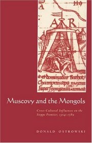 Muscovy and the Mongols : Cross-Cultural Influences on the Steppe Frontier, 1304-1589