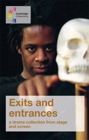 Exits and Entrances: A Drama Collection from Stage and Screen (Cambridge Collections)