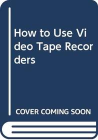 How to use video tape recorders