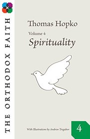 The Orthodox Faith Volume 4: Spirituality