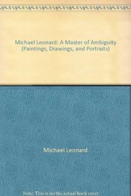 Michael Leonard: A Master of Ambiguity (Paintings, Drawings, and Portraits)