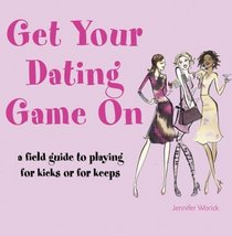 Get Your Dating Game on: A Field Guide to Playing for Kicks or Keeps