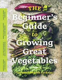 The Beginner?s Guide to Growing Great Vegetables