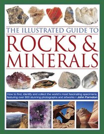 The Illustrated Guide to Rocks & Minerals: How to find, identify and collect the world's most fascinating specimens, featuring over 800 stunning photographs and artworks