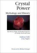 Crystal Power, Mythology and History: The Mystery, Magic and Healing Properties of Crystals, Stones and Gems