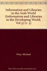 Information and Libraries in the Arab World (Information and Libraries in the Developing World, Vol 3) (v. 3)