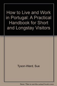 How to Live & Work in Portugal: A Practical Handbook for Short & Longstay Visitors