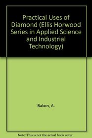 Practical Uses of Diamond (Ellis Horwood Series in Applied Science and Industrial Technology)