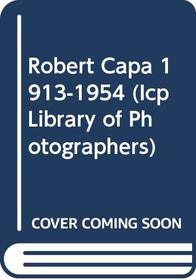 Robert Capa, 1913-1954 (Icp Library of Photographers ; V. 1)