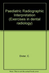 Paediatric Radiographic Interpretation (Exercises in dental radiology)