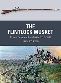 The Flintlock Musket: Brown Bess and Charleville 1715-1865 (Weapon)