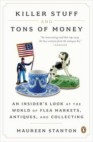 Killer Stuff and Tons of Money: An Insider's Look at the World of Antiques, Flea Markets, and Collecting