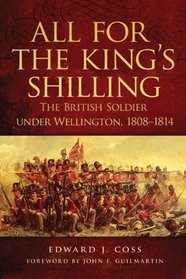 All for the King's Shilling: The British Soldier Under Wellington, 1808-1814 (Campaign and Commanders) (Campaigns and Commanders)