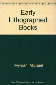 Early lithographed books: A study of the design and production of improper books in the age of the hand press, with a catalogue