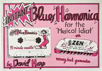 Instant Blues Harmonica for the Musical Idiot or Zen and the Art of Blues Harp Blowing (Book and Cassette)