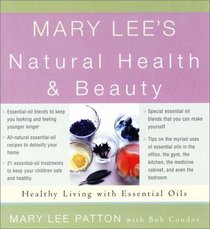 Mary Lee's Natural Health and Beauty: Healthy Living With Essential Oils