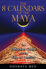 The 8 Calendars of the Maya: The Pleiadian Cycle and the Key to Destiny