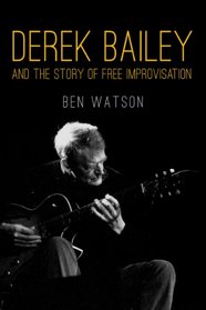 Derek Bailey: And the Story of Free Improvisation