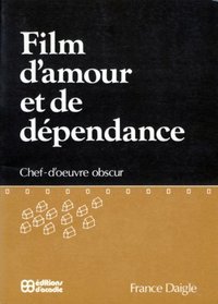 Film d'amour et de dependance: Chef-d'oeuvre obscur (French Edition)