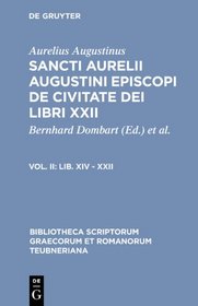 De Civitate Dei Libri XXII, vol. II: Libri XIV-XXII (Bibliotheca scriptorum Graecorum et Romanorum Teubneriana)