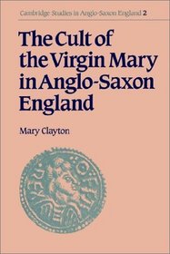 The Cult of the Virgin Mary in Anglo-Saxon England (Cambridge Studies in Anglo-Saxon England)