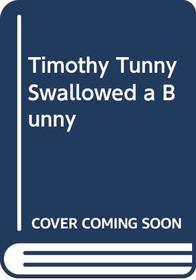 Timothy Tunny Swallowed a Bunny