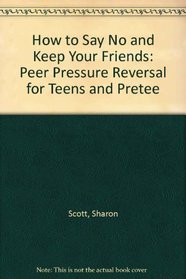 How to Say No And Keep Your Friends: Peer Pressure Reversal for Teens And Preteen