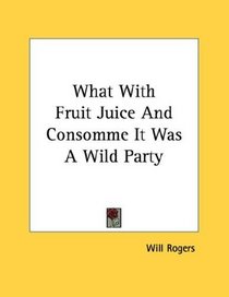 What With Fruit Juice And Consomme It Was A Wild Party