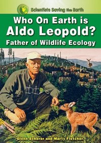 Who on Earth is Aldo Leopold?: Father of Wildlife Ecology (Scientists Saving the Earth)