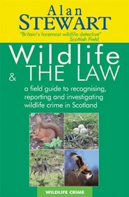 Wildlife and the Law: A Field Guide to Recognising, Reporting and Investigating Wildlife Crime in Scotland