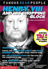 Henry the VIII and His Chopping Block (Famous Dead People)