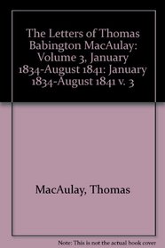 The Letters of Thomas Babington MacAulay: Volume 3, January 1834-August 1841
