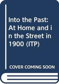Into the Past: At Home and in the Street in 1900 (ITP)