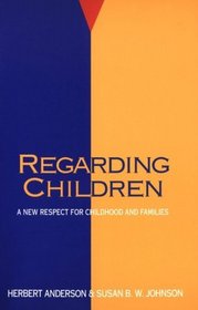 Regarding Children: A New Respect for Childhood and Families (Family Living in Pastoral Perspective)