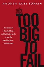 Too Big to Fail: The Inside Story of How Wall Street and Washington Fought to Save the FinancialSystem---and Themselves