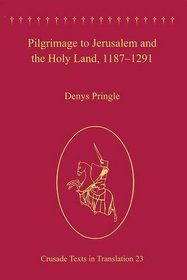 Pilgrimage to Jerusalem and the Holy Land, 1187 - 1291 (Crusade Texts in Translation)