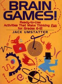 Brain Games! : Ready-to-Use Activities That Make Thinking Fun for Grades 6 - 12 (J-B Ed: Ready-to-Use Activities)