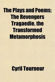 The Plays and Poems; The Revengers Tragaedie. the Transformed Metamorphosis